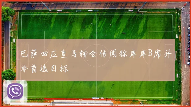 巴萨回应皇马转会传闻称库库B席并非首选目标