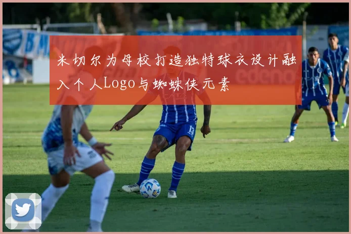 米切尔为母校打造独特球衣设计融入个人Logo与蜘蛛侠元素